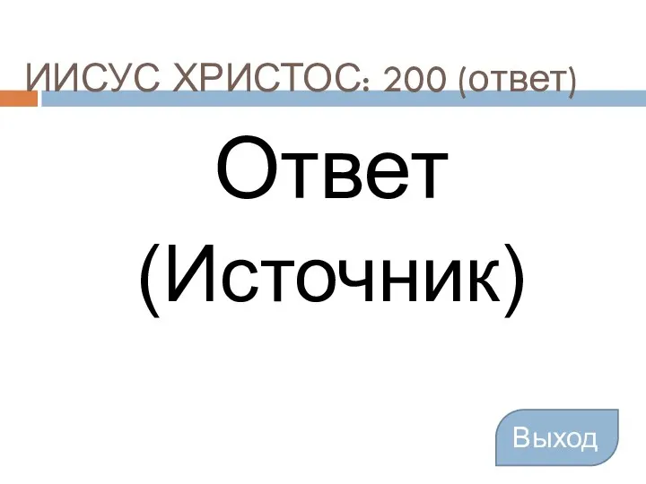 ИИСУС ХРИСТОС: 200 (ответ) Ответ (Источник) Выход