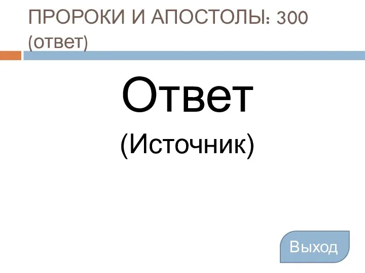 ПРОРОКИ И АПОСТОЛЫ: 300 (ответ) Ответ (Источник) Выход