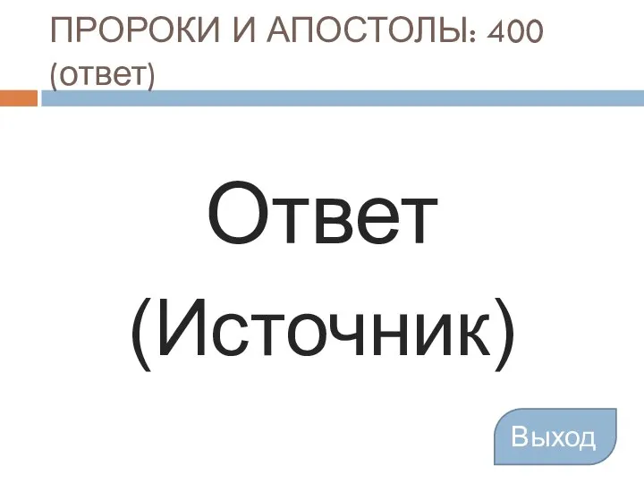 ПРОРОКИ И АПОСТОЛЫ: 400 (ответ) Выход Ответ (Источник)