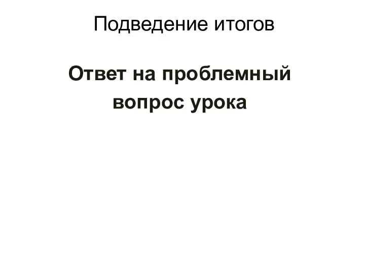 Подведение итогов Ответ на проблемный вопрос урока