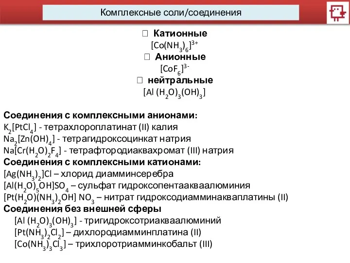 Комплексные соли/соединения  Катионные [Co(NH3)6]3+  Анионные [CoF6]3-  нейтральные [Al (H2O)3(OH)3]