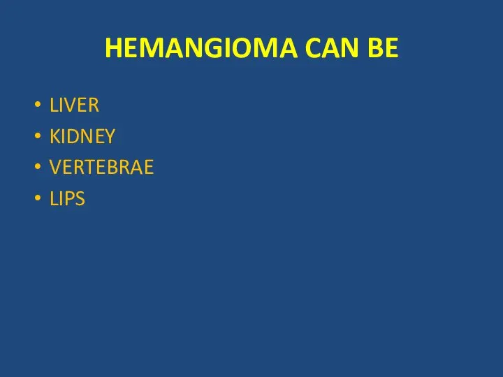 HEMANGIOMA CAN BE LIVER KIDNEY VERTEBRAE LIPS