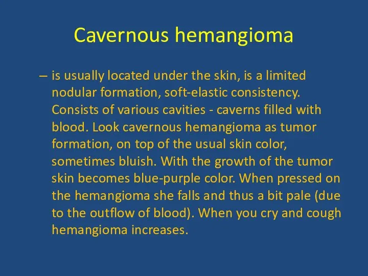 Cavernous hemangioma is usually located under the skin, is a limited nodular