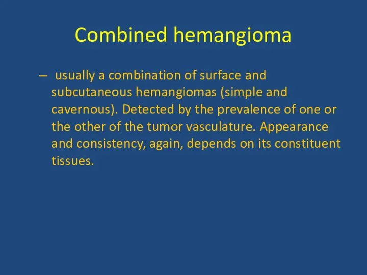 Combined hemangioma usually a combination of surface and subcutaneous hemangiomas (simple and