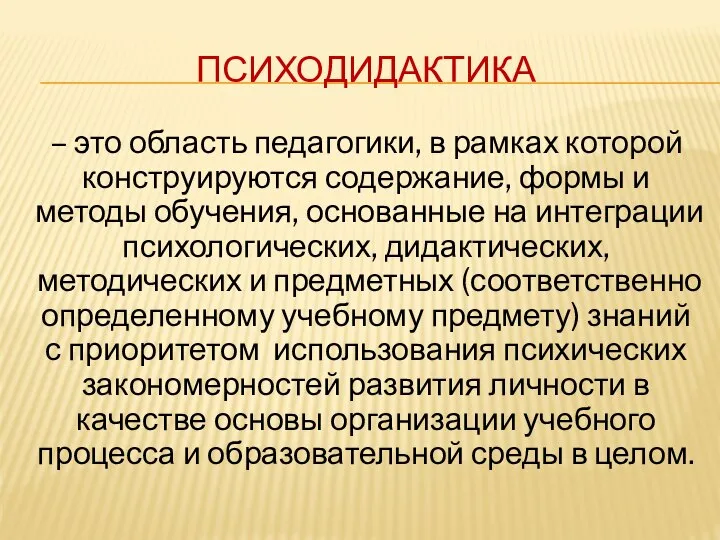 ПСИХОДИДАКТИКА – это область педагогики, в рамках которой конструируются содержание, формы и