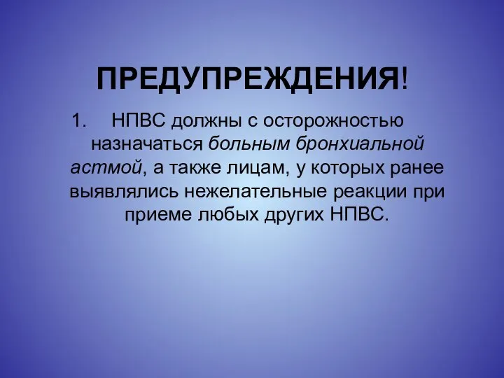 ПРЕДУПРЕЖДЕНИЯ! НПВС должны с осторожностью назначаться больным бронхиальной астмой, а также лицам,