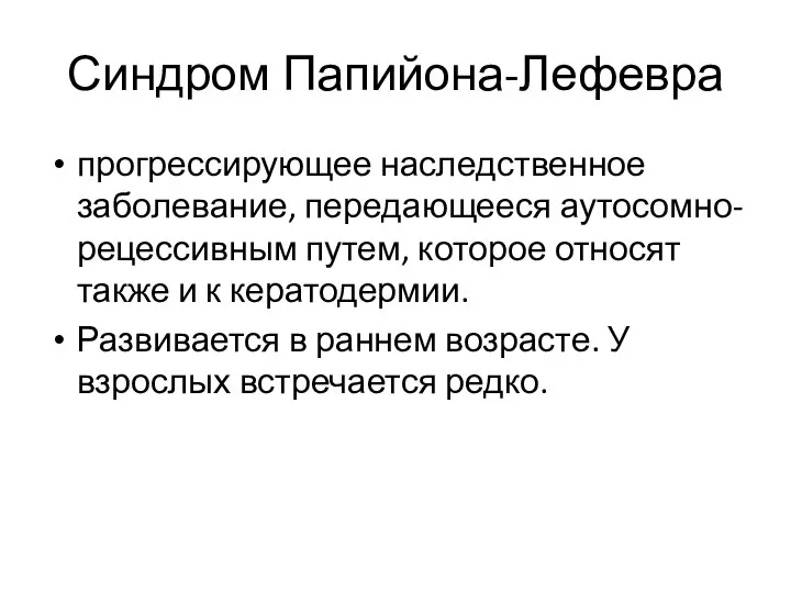 Синдром Папийона-Лефевра прогрессирующее наследственное заболевание, передающееся аутосомно-рецессивным путем, которое относят также и