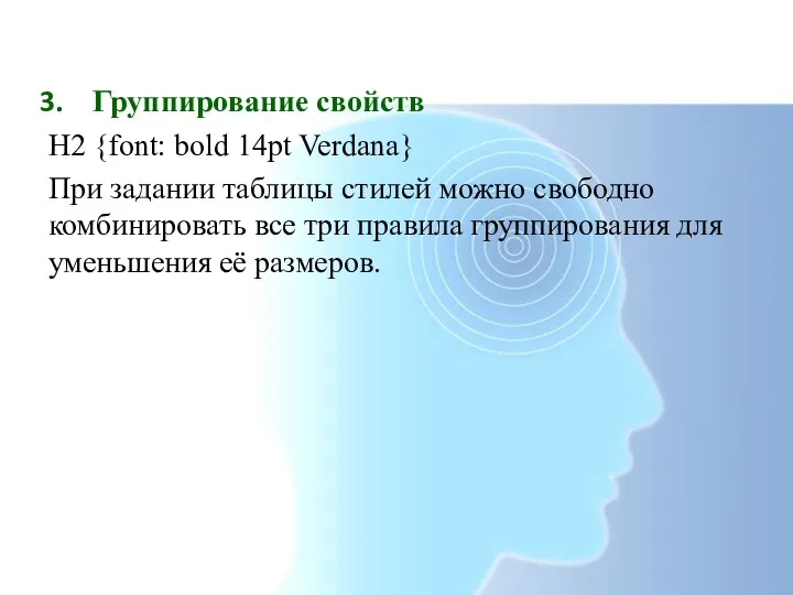 Группирование свойств H2 {font: bold 14pt Verdana} При задании таблицы стилей можно