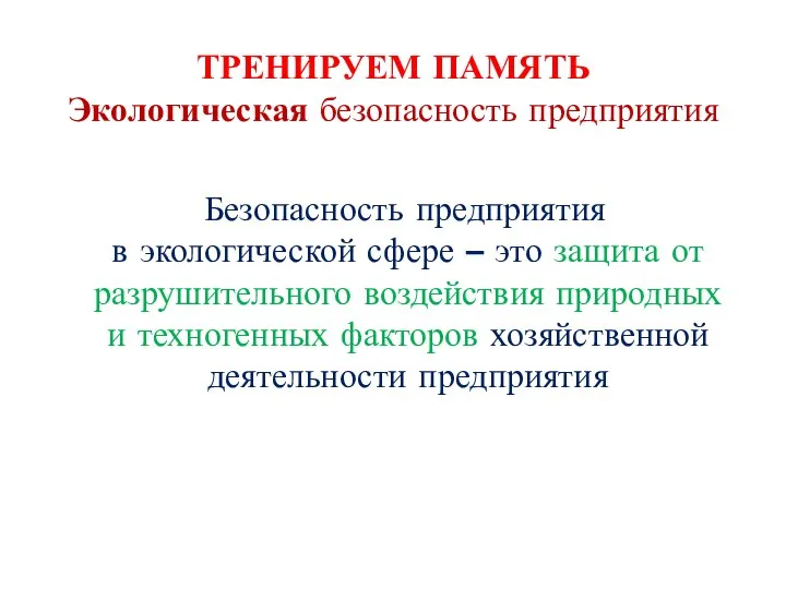 ТРЕНИРУЕМ ПАМЯТЬ Экологическая безопасность предприятия Безопасность предприятия в экологической сфере – это