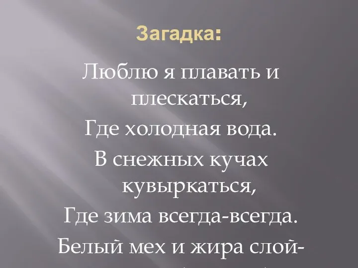 Загадка: Люблю я плавать и плескаться, Где холодная вода. В снежных кучах