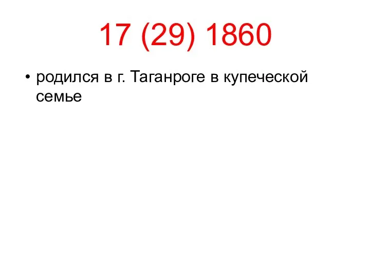 17 (29) 1860 родился в г. Таганроге в купеческой семье