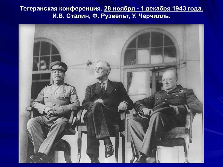 Тегеранская конференция. 28 ноября - 1 декабря 1943 года. И.В. Сталин, Ф. Рузвельт, У. Черчилль.