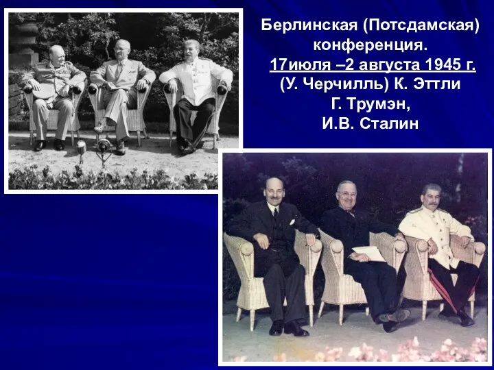 Берлинская (Потсдамская) конференция. 17июля –2 августа 1945 г. (У. Черчилль) К. Эттли Г. Трумэн, И.В. Сталин