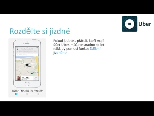 Rozdělte si jízdné Pokud jedete s přáteli, kteří mají účet Uber, můžete