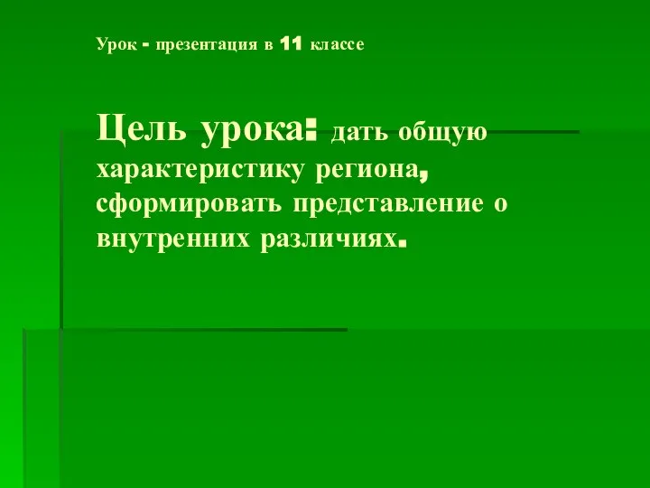 Урок - презентация в 11 классе Цель урока: дать общую характеристику региона,