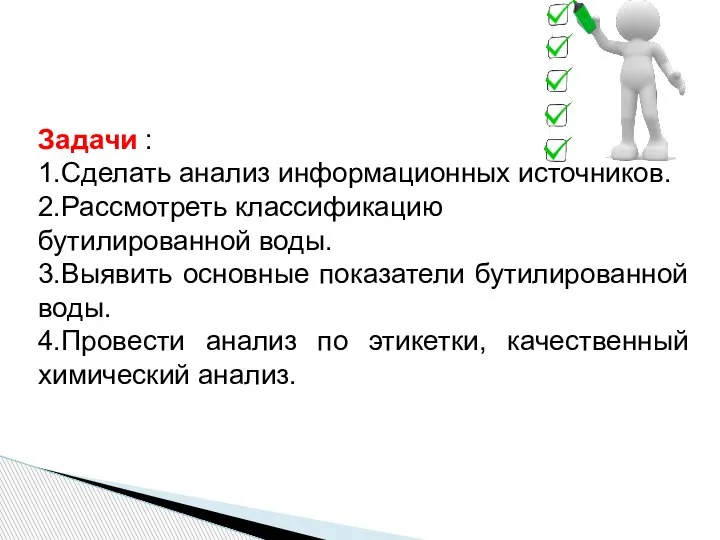 Задачи : 1.Сделать анализ информационных источников. 2.Рассмотреть классификацию бутилированной воды. 3.Выявить основные