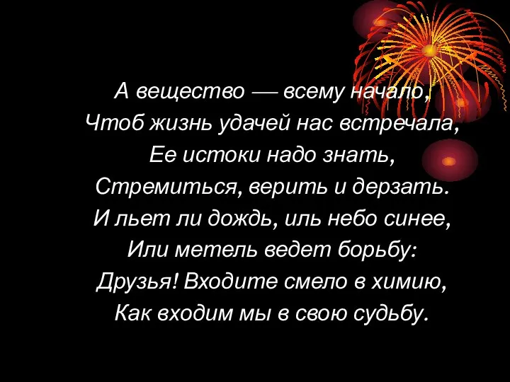 А вещество — всему начало, Чтоб жизнь удачей нас встречала, Ее истоки