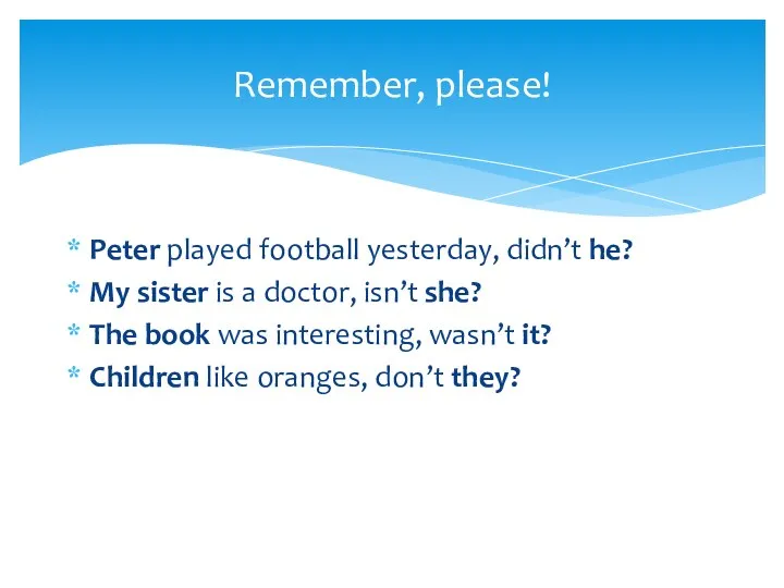 Peter played football yesterday, didn’t he? My sister is a doctor, isn’t