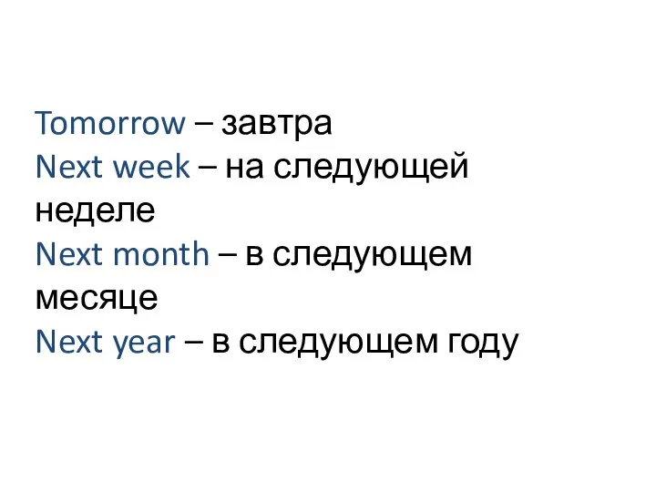 Tomorrow – завтра Next week – на следующей неделе Next month –