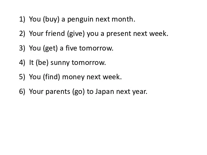 You (buy) a penguin next month. Your friend (give) you a present