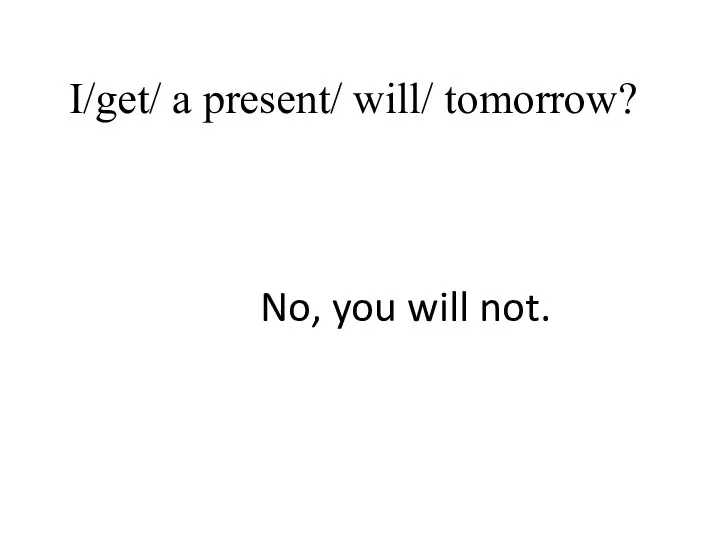 I/get/ a present/ will/ tomorrow? No, you will not.