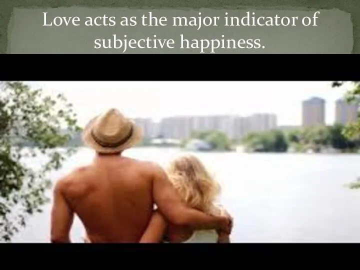 Love acts as the major indicator of subjective happiness.