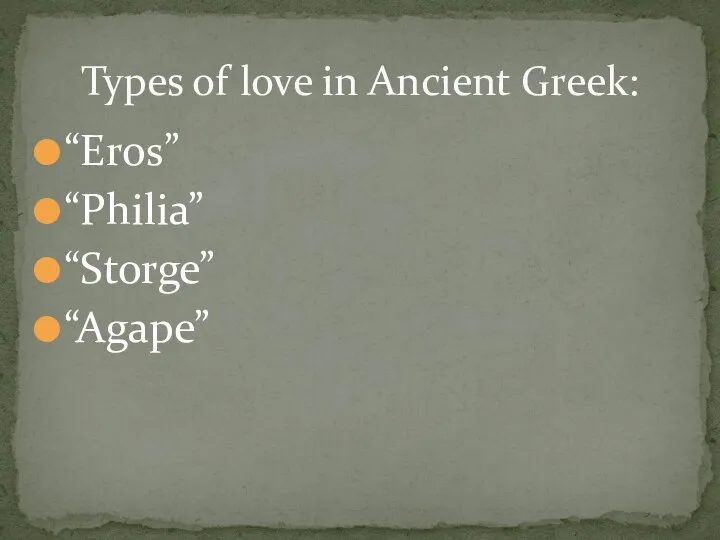“Eros” “Philia” “Storge” “Agape” Types of love in Ancient Greek:
