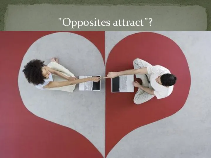 "Opposites attract"?