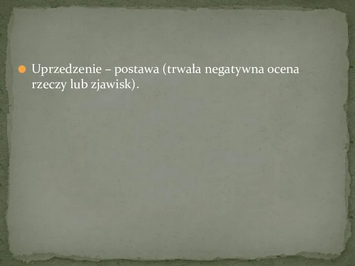 Uprzedzenie – postawa (trwała negatywna ocena rzeczy lub zjawisk).