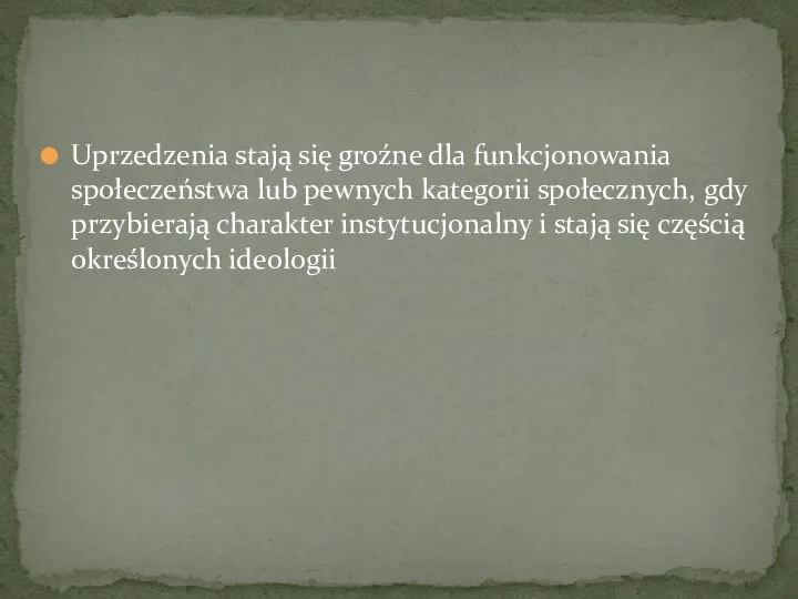 Uprzedzenia stają się groźne dla funkcjonowania społeczeństwa lub pewnych kategorii społecznych, gdy