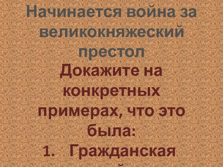 Начинается война за великокняжеский престол Докажите на конкретных примерах, что это была: Гражданская война; Жестокая война;