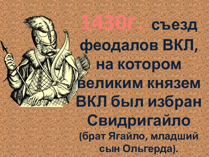 1430г.- съезд феодалов ВКЛ, на котором великим князем ВКЛ был избран Свидригайло