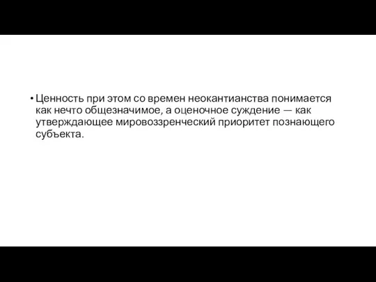 Ценность при этом со времен неокантианства понимается как нечто общезначимое, а оценочное