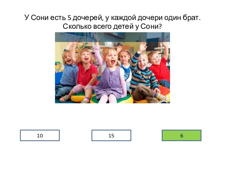 У Сони есть 5 дочерей, у каждой дочери один брат. Сколько всего