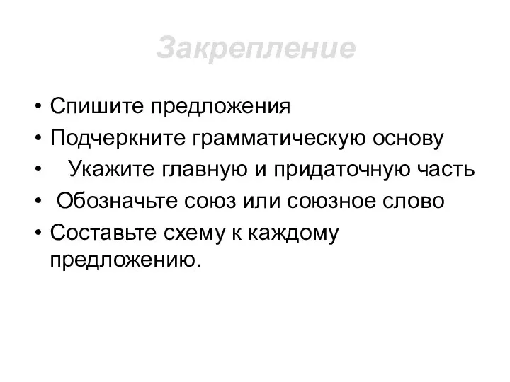 Закрепление Спишите предложения Подчеркните грамматическую основу Укажите главную и придаточную часть Обозначьте