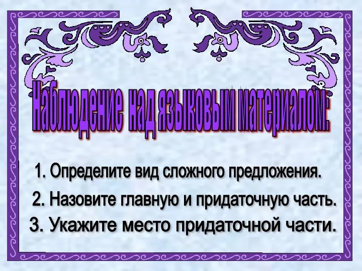 Наблюдение над языковым материалом: 1. Определите вид сложного предложения. 2. Назовите главную