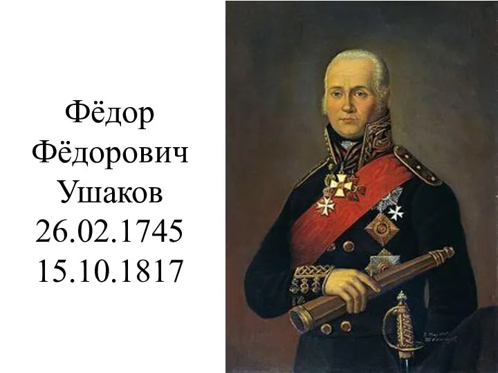 Фёдор Фёдорович Ушаков 26.02.1745 15.10.1817