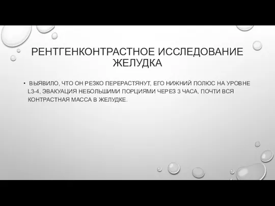 РЕНТГЕНКОНТРАСТНОЕ ИССЛЕДОВАНИЕ ЖЕЛУДКА ВЫЯВИЛО, ЧТО ОН РЕЗКО ПЕРЕРАСТЯНУТ, ЕГО НИЖНИЙ ПОЛЮС НА