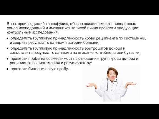 Врач, производящий трансфузию, обязан независимо от проведенных ранее исследований и имеющихся записей