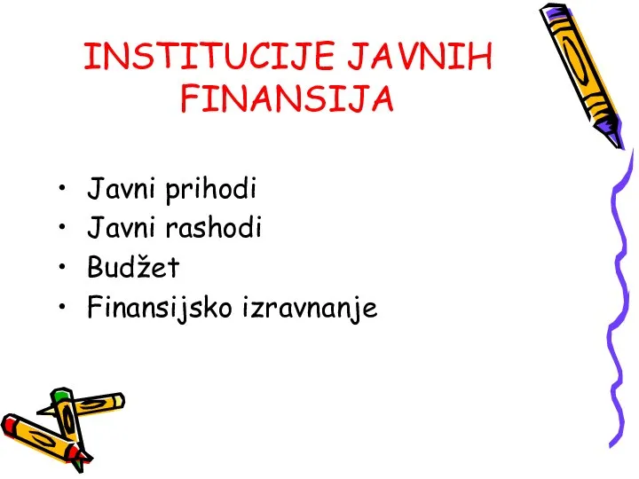 INSTITUCIJE JAVNIH FINANSIJA Javni prihodi Javni rashodi Budžet Finansijsko izravnanje