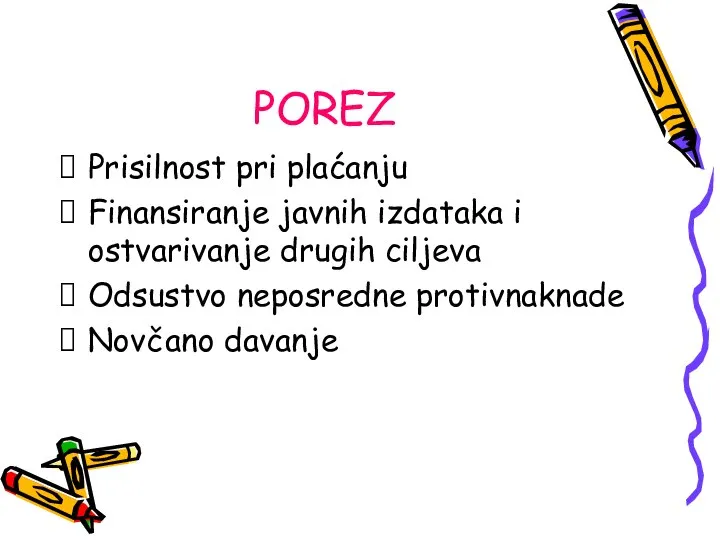 POREZ Prisilnost pri plaćanju Finansiranje javnih izdataka i ostvarivanje drugih ciljeva Odsustvo neposredne protivnaknade Novčano davanje