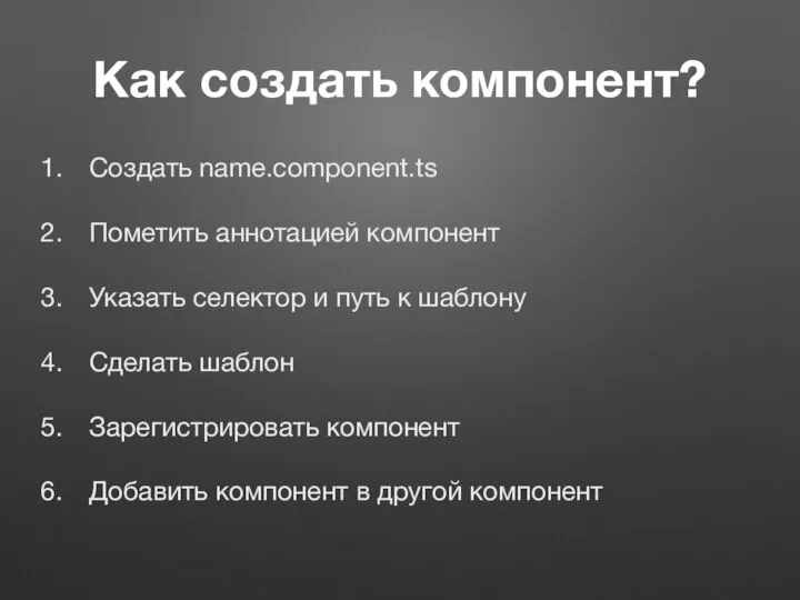 Как создать компонент? Создать name.component.ts Пометить аннотацией компонент Указать селектор и путь