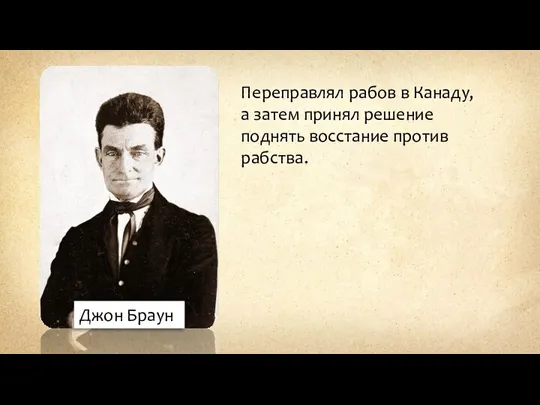 Джон Браун Переправлял рабов в Канаду, а затем принял решение поднять восстание против рабства.