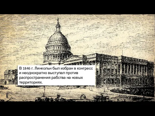 В 1846 г. Линкольн был избран в конгресс и неоднократно выступал против