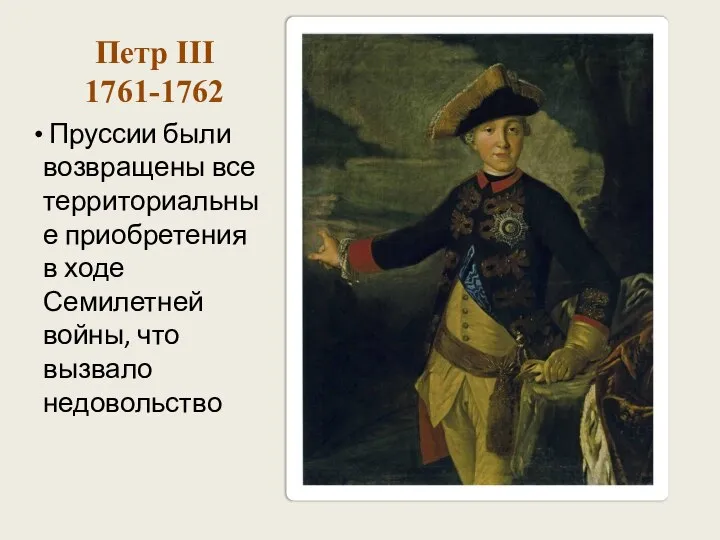 Петр III 1761-1762 Пруссии были возвращены все территориальные приобретения в ходе Семилетней войны, что вызвало недовольство