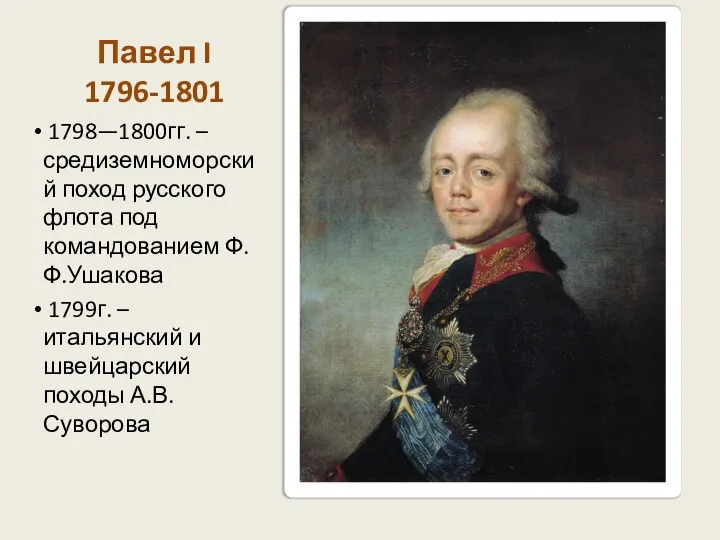 Павел I 1796-1801 1798—1800гг. – средиземноморский поход русского флота под командованием Ф.Ф.Ушакова