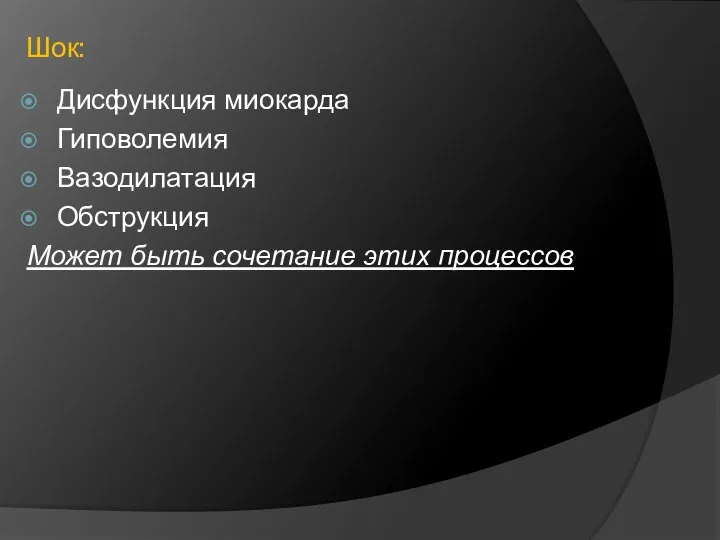 Шок: Дисфункция миокарда Гиповолемия Вазодилатация Oбструкция Может быть сочетание этих процессов