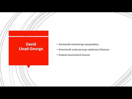 David Lloyd-George Zwolennik równowagi europejskiej Przeciwnik nadmiernego osłabiania Niemiec Podział niemieckich kolonii