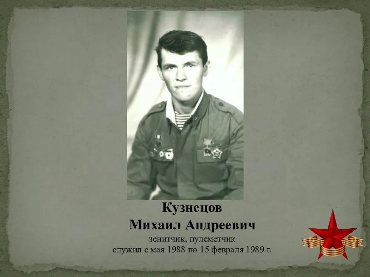 Кузнецов Михаил Андреевич зенитчик, пулеметчик служил с мая 1988 по 15 февраля 1989 г.