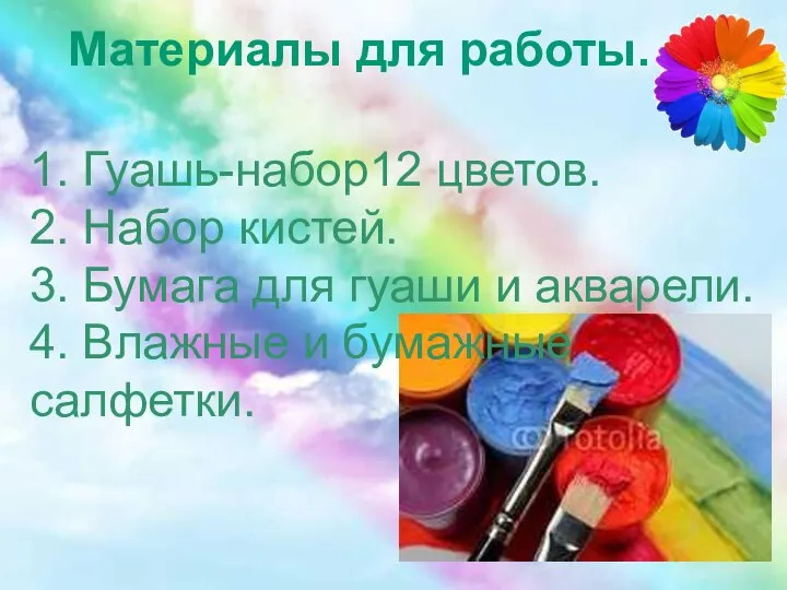 Материалы для работы. 1. Гуашь-набор12 цветов. 2. Набор кистей. 3. Бумага для